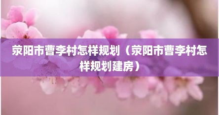 荥阳市曹李村怎样规划（荥阳市曹李村怎样规划建房）