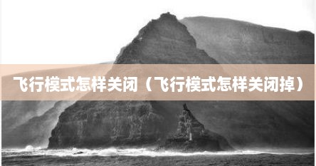 飞行模式怎样关闭（飞行模式怎样关闭掉）