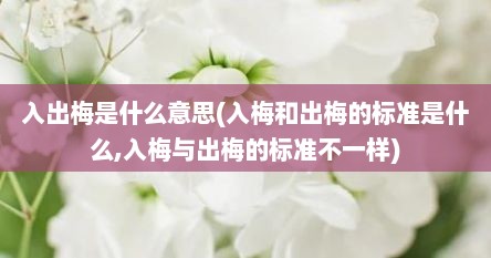 入出梅是什么意思(入梅和出梅的标准是什么,入梅与出梅的标准不一样)