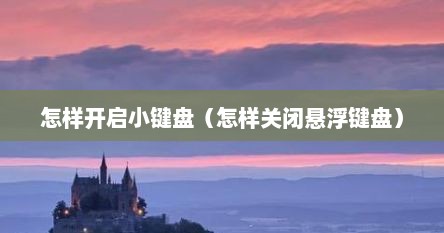 怎样开启小键盘（怎样关闭悬浮键盘）