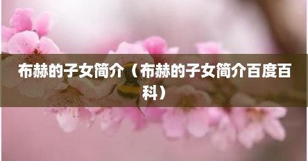 布赫的子女简介（布赫的子女简介百度百科）