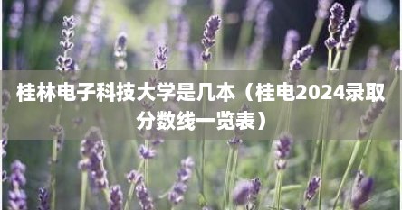 桂林电子科技大学是几本（桂电2024录取分数线一览表）