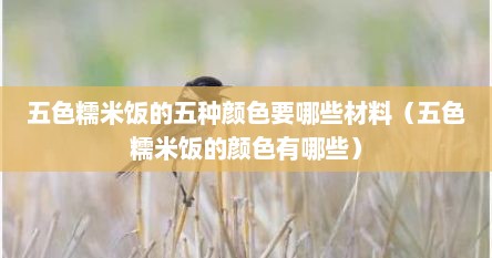 五色糯米饭的五种颜色要哪些材料（五色糯米饭的颜色有哪些）