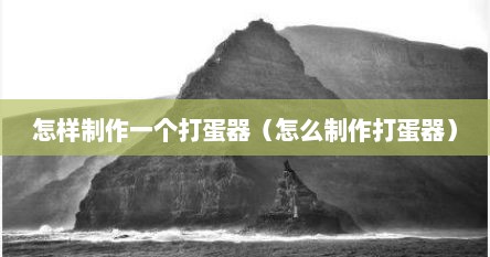 怎样制作一个打蛋器（怎么制作打蛋器）