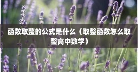 函数取整的公式是什么（取整函数怎么取整高中数学）