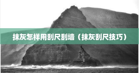 抹灰怎样用刮尺刮墙（抹灰刮尺技巧）