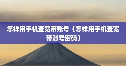 怎样用手机查宽带账号（怎样用手机查宽带账号密码）