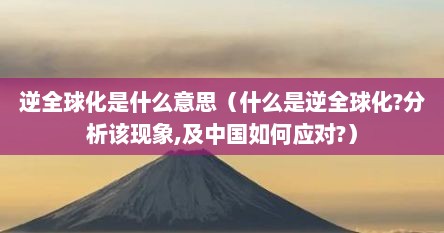 逆全球化是什么意思（什么是逆全球化?分析该现象,及中国如何应对?）