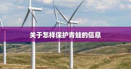关于怎样保护青蛙的信息 关于怎样保护青蛙的信息