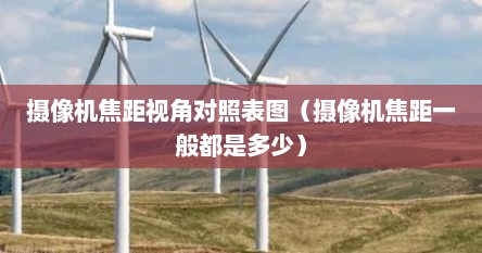 摄像机焦距视角对照表图（摄像机焦距一般都是多少）