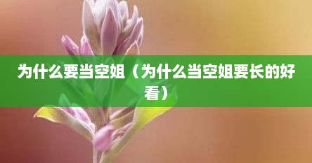 为什么要当空姐（为什么当空姐要长的好看）