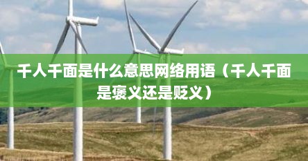 千人千面是什么意思网络用语（千人千面是褒义还是贬义）