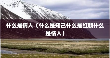 什么是情人（什么是知己什么是红颜什么是情人）
