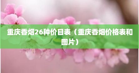重庆香烟26种价目表（重庆香烟价格表和图片）