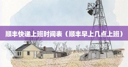 顺丰快递上班时间表（顺丰早上几点上班）