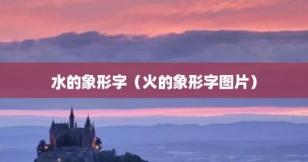 水的象形字（火的象形字图片）