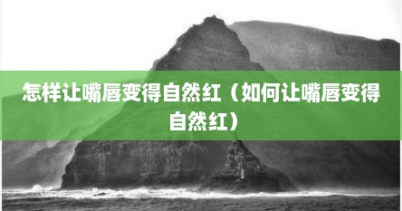 怎样让嘴唇变得自然红（如何让嘴唇变得自然红）