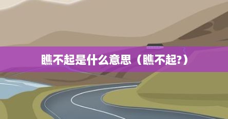 瞧不起是什么意思（瞧不起?）