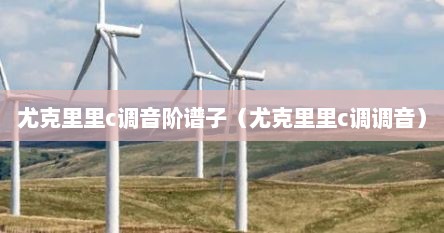 尤克里里c调音阶谱子（尤克里里c调调音）