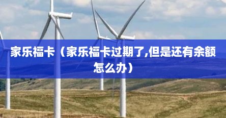 家乐福卡（家乐福卡过期了,但是还有余额怎么办）