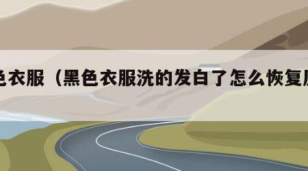 黑色衣服（黑色衣服洗的发白了怎么恢复原色）